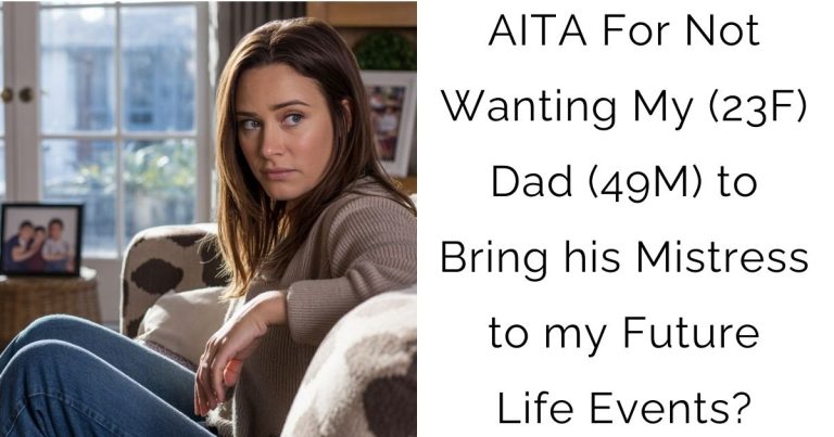 AITA For Not Wanting My (23F) Dad (49M) to Bring his Mistress to my Future Life Events?