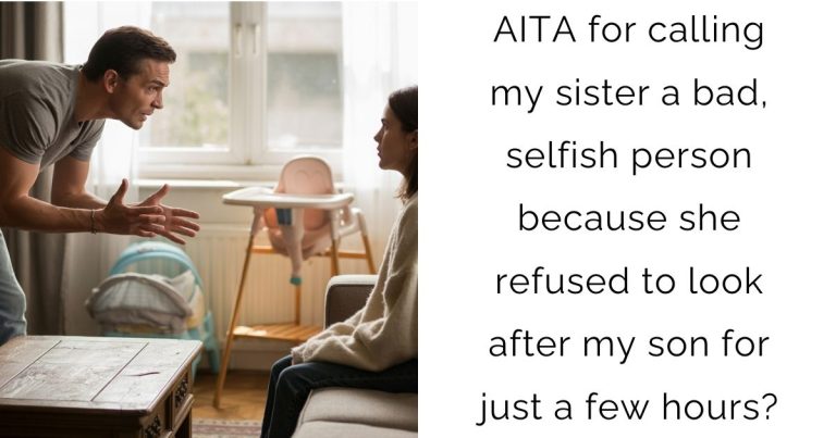 AITA for calling my sister a bad, selfish person because she refused to look after my son for just a few hours?