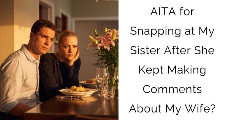 AITA for Snapping at My Sister After She Kept Making Comments About My Wife?