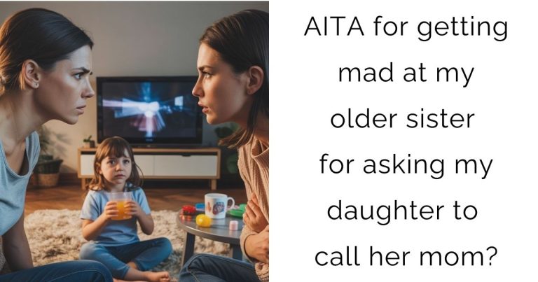AITA for getting mad at my older sister for asking my daughter to call her mom?