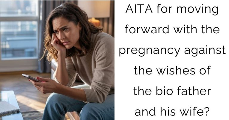 AITA for moving forward with the pregnancy against the wishes of the bio father and his wife?