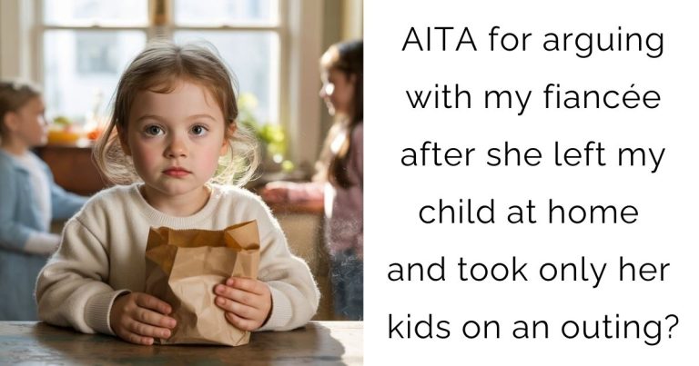 AITA for arguing with my fiancée after she left my child at home and took only her kids on an outing?