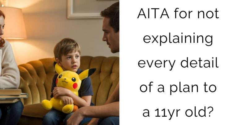 AITA for not explaining every detail of a plan to a 11yr old?