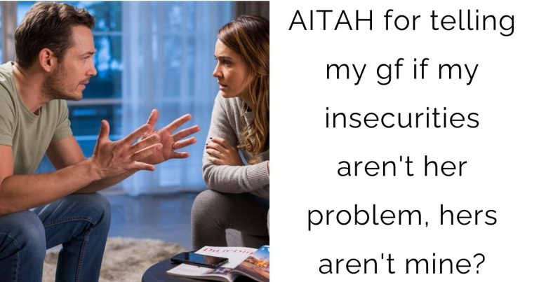 AITAH for telling my gf if my insecurities aren’t her problem, hers aren’t mine?