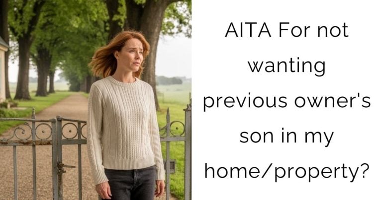 AITA For not wanting previous owner’s son in my home/property?