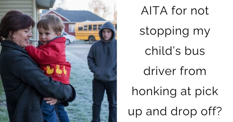 AITA for not stopping my child’s bus driver from honking at pick up and drop off?