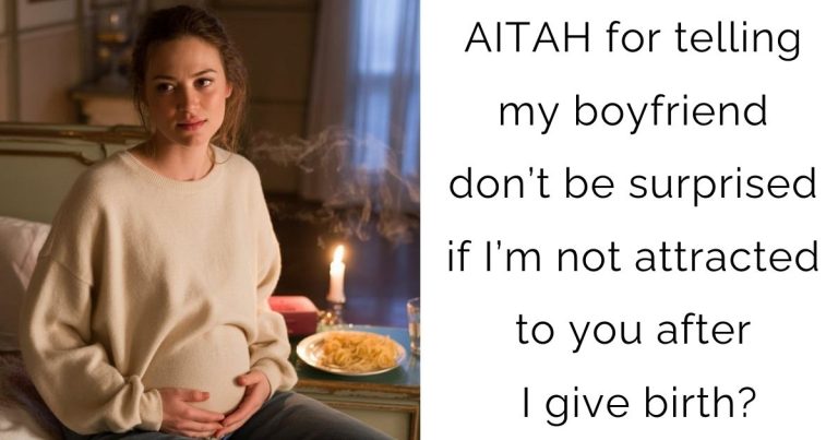 AITAH for telling my boyfriend don’t be surprised if I’m not attracted to you after I give birth?