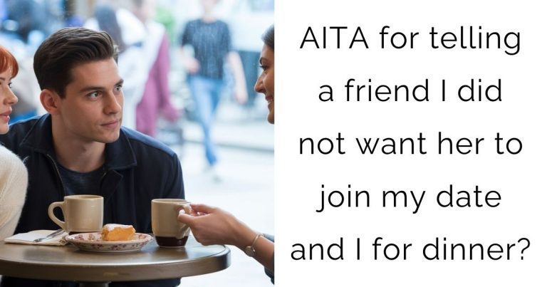 AITA for telling a friend I did not want her to join my date and I for dinner?