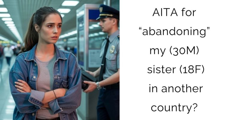 AITA for “abandoning” my (30M) sister (18F) in another country?