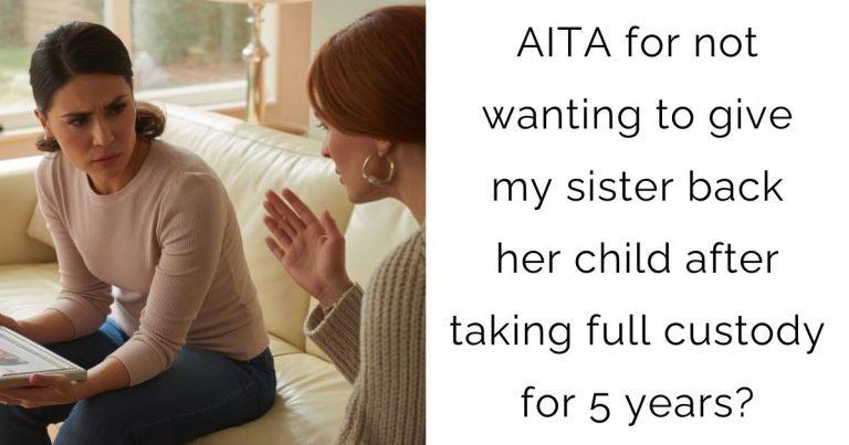 AITA for not wanting to give my sister back her child after taking full custody for 5 years?