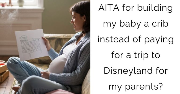 AITA for building my baby a crib instead of paying for a trip to Disneyland for my parents?