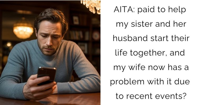 AITA: paid to help my sister and her husband start their life together, and my wife now has a problem with it due to recent events?