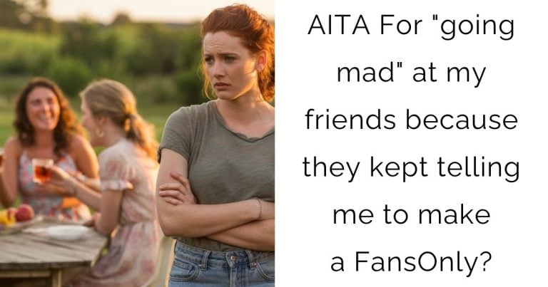 AITA For “going mad” at my friends because they kept telling me to make a FansOnly?