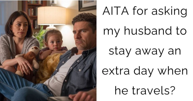 AITA for asking my husband to stay away an extra day when he travels?