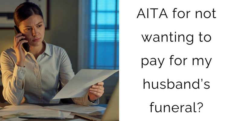 AITA for not wanting to pay for my husband’s funeral?