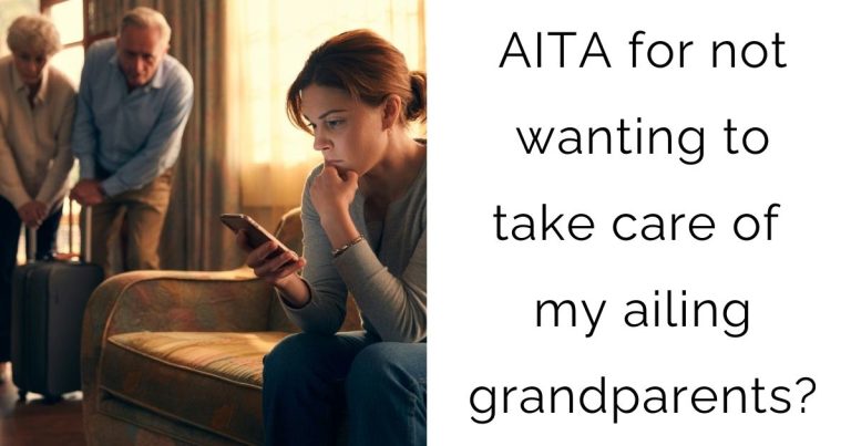 AITA for not wanting to take care of my ailing grandparents?