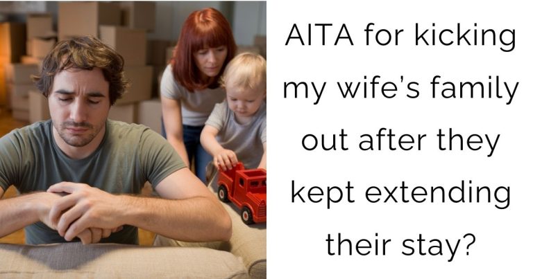 AITA for kicking my wife’s family out after they kept extending their stay?