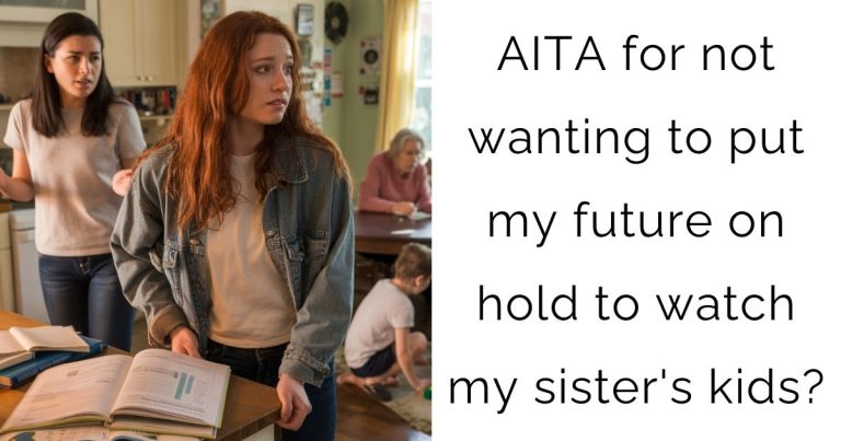 AITA for not wanting to put my future on hold to watch my sister’s kids?