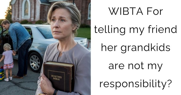 WIBTA For telling my friend her grandkids are not my responsibility?