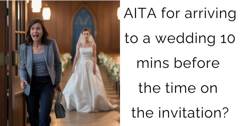 AITA for arriving to a wedding 10 mins before the time on the invitation?