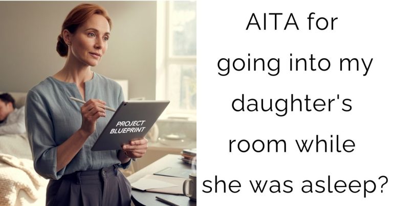 AITA for going into my daughter’s room while she was asleep?