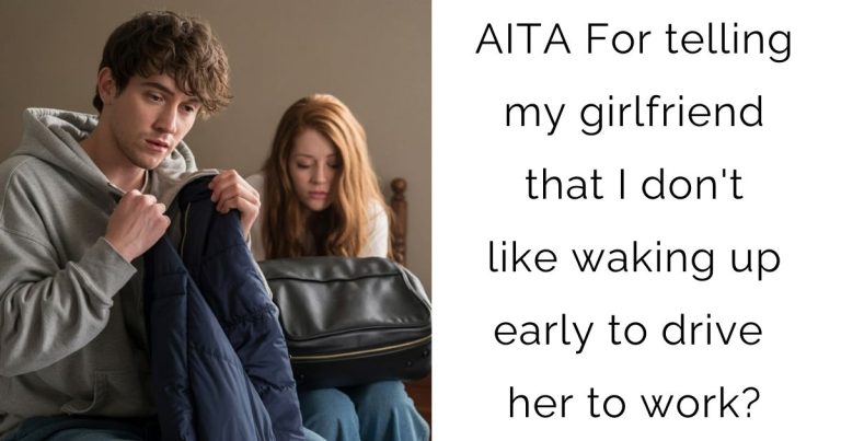 AITA For telling my girlfriend that I don’t like waking up early to drive her to work?