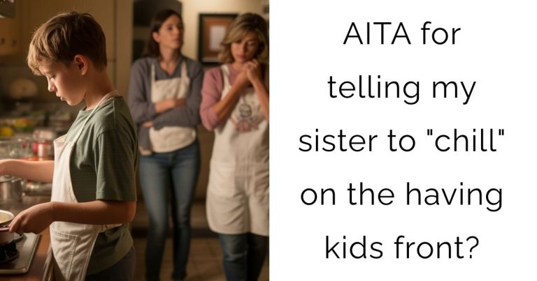 AITA for telling my sister to “chill” on the having kids front?
