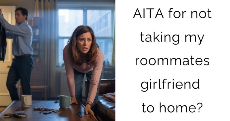 AITA for not taking my roommates girlfriend to home?