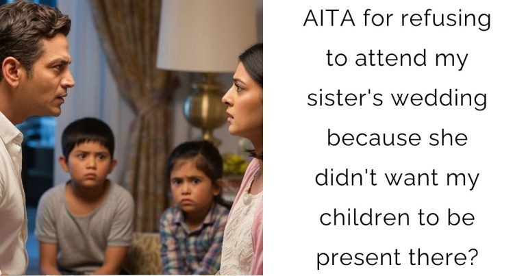 AITA for refusing to attend my sister’s wedding because she didn’t want my children to be present there?