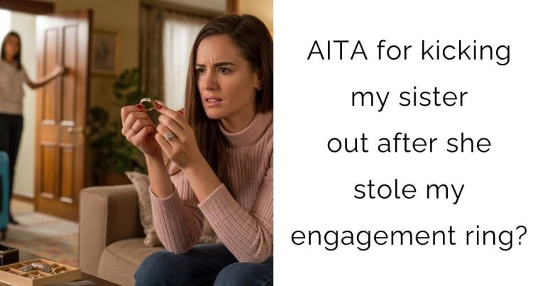 AITA for kicking my sister out after she stole my engagement ring?