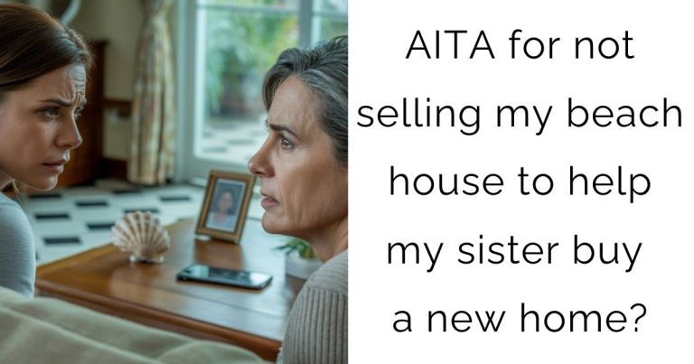 AITA for not selling my beach house to help my sister buy a new home?