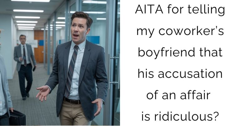 AITA for telling my coworker’s boyfriend that his accusation of an affair is ridiculous?