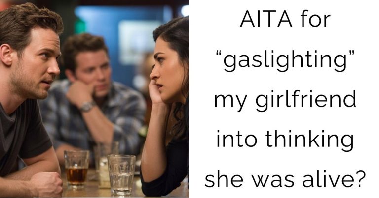 AITA for “gaslighting” my girlfriend into thinking she was alive?