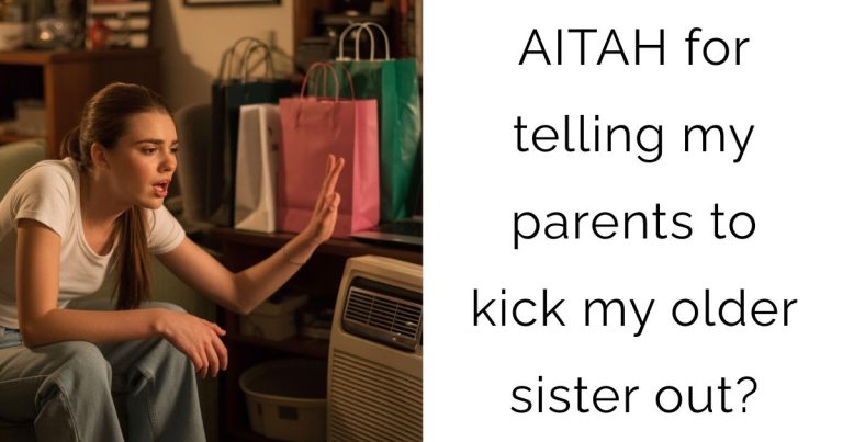 AITAH for telling my parents to kick my older sister out?
