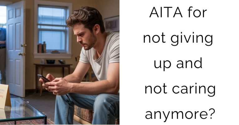 AITA for not giving up and not caring anymore?