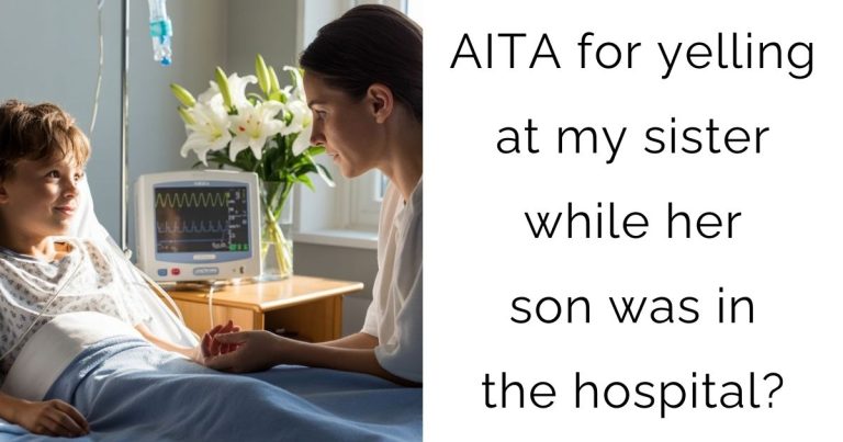 AITA for yelling at my sister while her son was in the hospital?