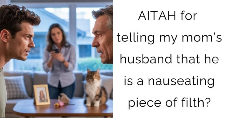 AITAH for telling my mom’s husband that he is a nauseating piece of filth?