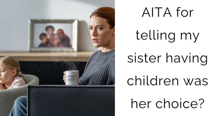 AITA for telling my sister having children was her choice?
