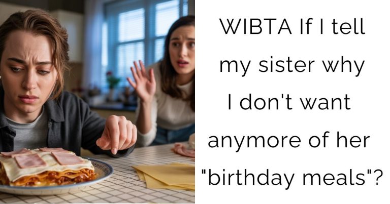 WIBTA If I tell my sister why I don’t want anymore of her “birthday meals”?