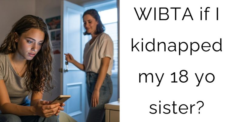 WIBTA if I kidnapped my 18 yo sister?