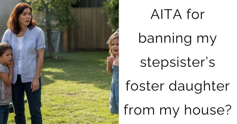 AITA for banning my stepsister’s foster daughter from my house?