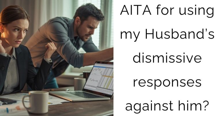 AITA for using my Husband’s dismissive responses against him?