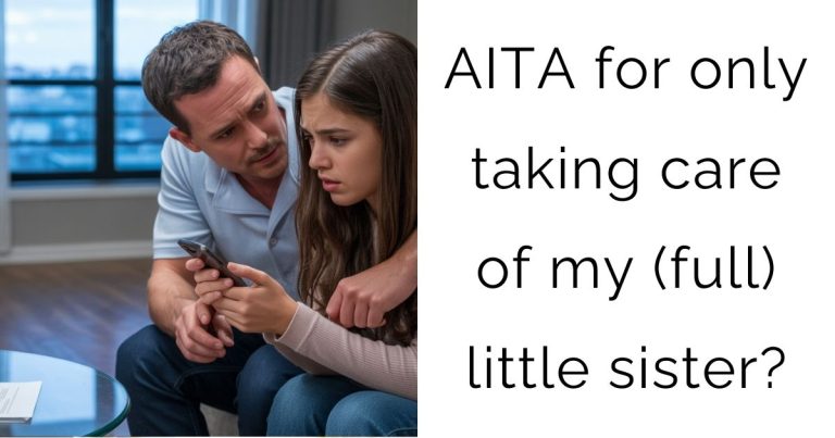 AITA for only taking care of my (full) little sister?