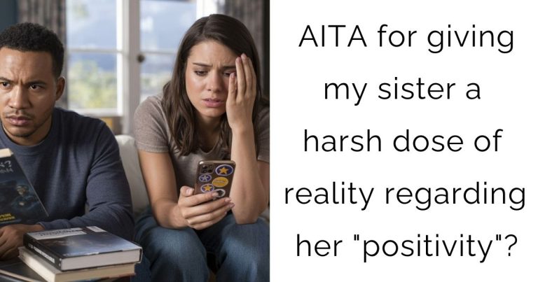 AITA for giving my sister a harsh dose of reality regarding her “positivity”?
