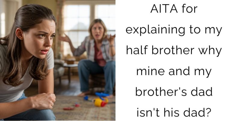 AITA for explaining to my half brother why mine and my brother’s dad isn’t his dad?