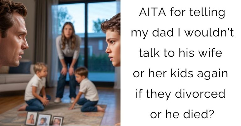 AITA for telling my dad I wouldn’t talk to his wife or her kids again if they divorced or he died?