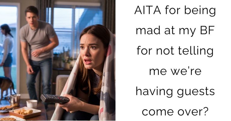 AITA for being mad at my BF for not telling me we’re having guests come over?
