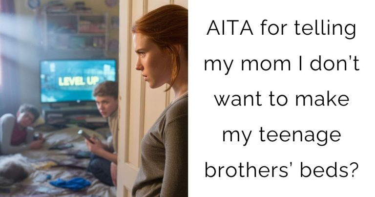 AITA for telling my mom I don’t want to make my teenage brothers’ beds?