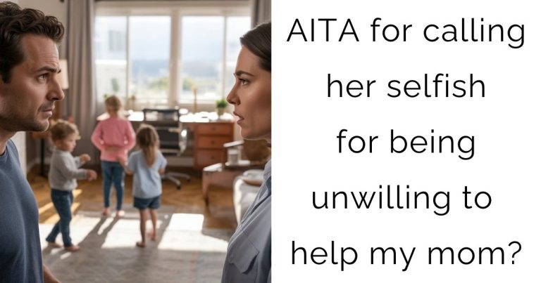 AITA for calling her selfish for being unwilling to help my mom?