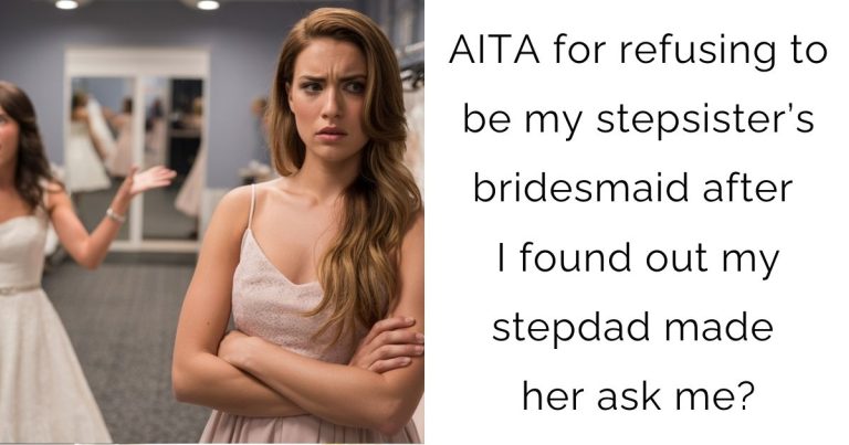 AITA for refusing to be my stepsister’s bridesmaid after I found out my stepdad made her ask me?